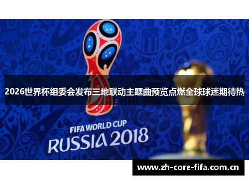 2026世界杯组委会发布三地联动主题曲预览点燃全球球迷期待热